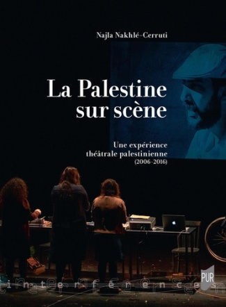 La Palestine sur scène. Une expérience théâtrale palestinienne (2006-2016)