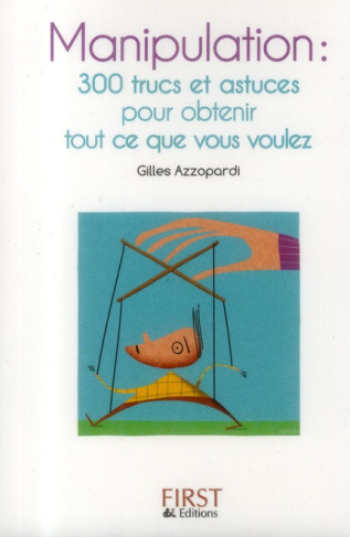 Manipulation. 300 trucs et astuces pour obtenir tout ce que vous voulez