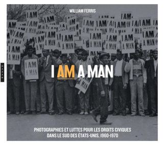 I am a Man. Photographies et luttes pour les droits civiques dans le Sud des Etats-Unis, 1960-1970