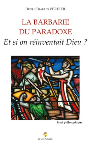 La barbarie du paradoxe. Et si on réinventait Dieu ?