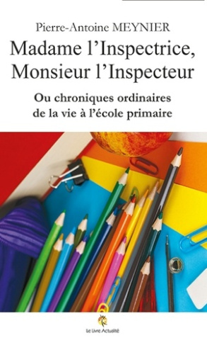 Madame l'Inspectrice, Monsieur l'Inspecteur. Ou chroniques ordinaires de la vie à l'école primaire