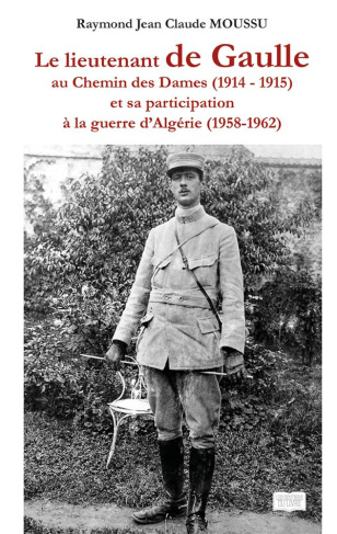 Le lieutenant de Gaule au chemin des Dames (1914 - 1915). Et sa participation à la guerre d'Algérie