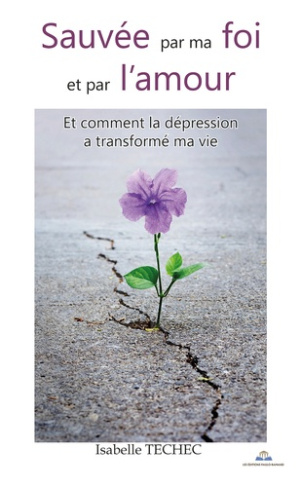 Sauvée par ma foi et par l'amour. Et comment la dépression a transformé ma vie