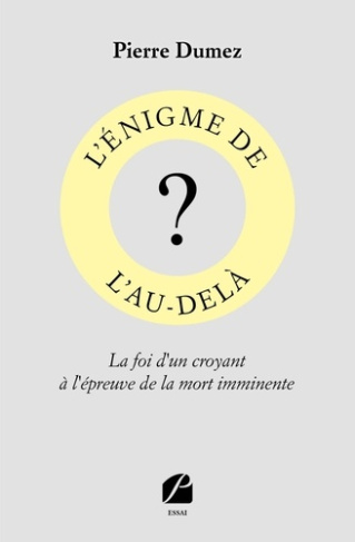 L'énigme de l'au-delà. La foi d'un croyant à l'épreuve de la mort imminente