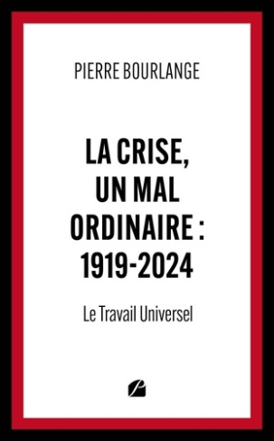 La crise, un mal ordinaire : 1919-2024. Le travail universel