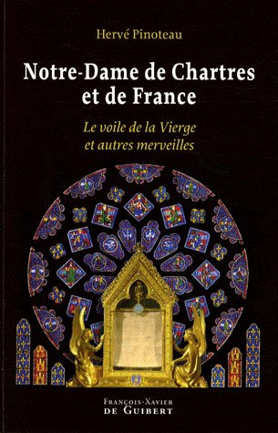 Notre-Dame de Chartres et de France. Le voile de la Vierge et autres merveilles