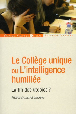 Le Collège unique ou L'intelligence humiliée. La fin des utopies