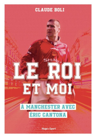 Le roi et moi. A Manchester avec Eric Cantona