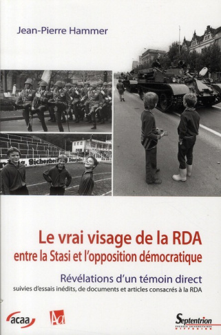 Le vrai visage de la RDA. Entre la Stasi et l'opposition démocratique