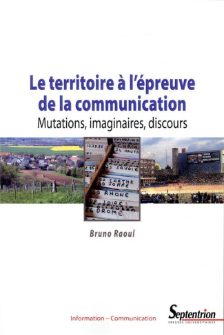 Le territoire à l'épreuve de la communication. Mutations, imaginaires, discours