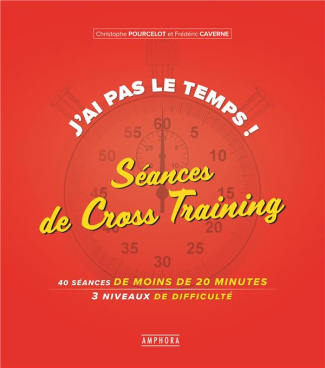 J'ai pas le temps ! Séances de Cross-Training. 40 séances de 20 minutes, 3 niveaux de difficulté