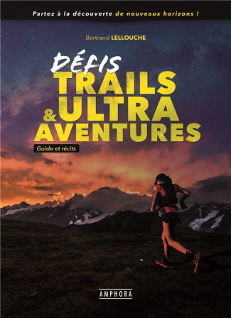 Défis trails & Ultra Aventures. Guide et récits