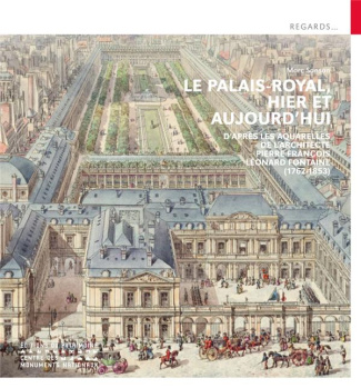 Le Palais-Royal, hier et aujourd'hui. D'après les aquarelles de l'architecte Pierre François Léonard