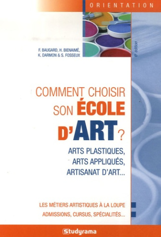 Comment choisir son école d'art? Arts plastiques Arts appliqués Artisanat d'art, 6e édition