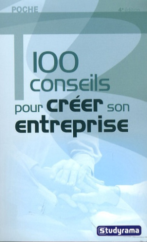 100 conseils pour créer son entreprise. 4e édition