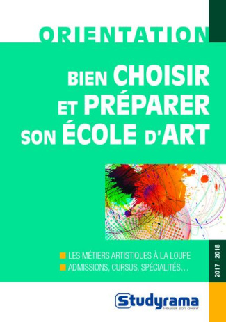 Bien choisir et préparer son école d'art. Edition 2017-2018