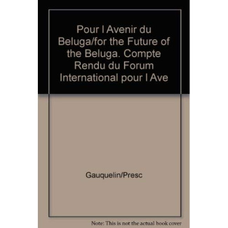 POUR L AVENIR DU BELUGA/FOR THE FUTURE OF THE BELUGA. COMPTE RENDU DU FORUM INTERNATIONAL POUR L AVE
