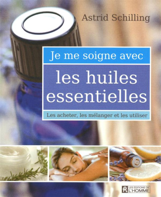 Je me soigne avec les huiles essentielles. Les acheter, les mélanger et les utiliser