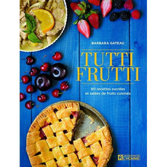 Tutti frutti. 90 recettes sucrées et salées de fruits cuisinés