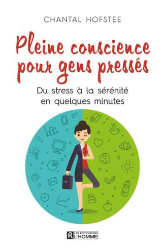 Pleine conscience pour gens pressés. Du stress à la sérénité en quelques minutes