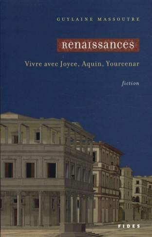 Renaissances . Vivre avec Joyce, Aquin, Yourcenar