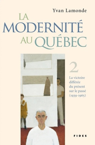 La modernité au Québec - Tome II. La victoire différée du présent sur le passé (1939-1965)