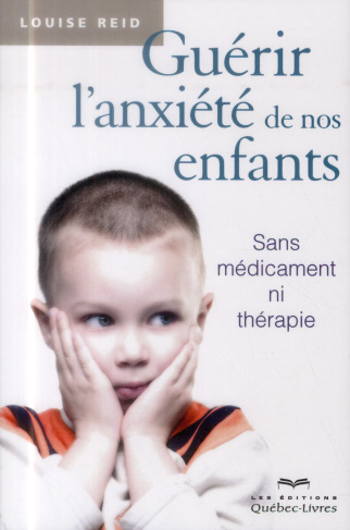 Guérir l'anxiété de nos enfants. Sans médicament ni thérapie, 3e édition