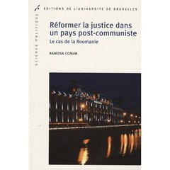 Réformer la justice dans un pays post-communiste. Le cas de la Roumanie