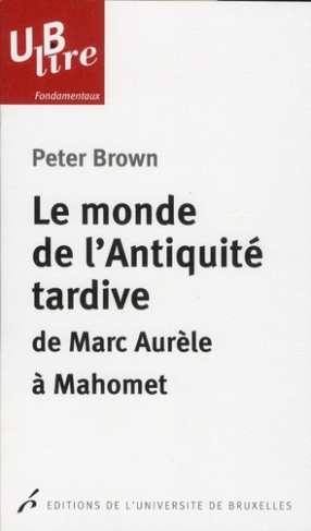 Le monde de l'antiquité tardive. De Marc Aurèle à Mahomet