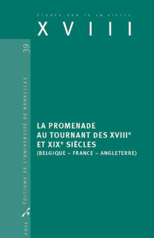 XVIII N° 39, 2011 : La promenade au tournant des XVIIIe et XIXe siècles. Belgique, France, Angleterr