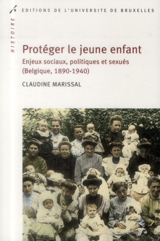Protéger le jeune enfant. Enjeux sociaux, politiques et sexués (Belgique, 1890-1940)