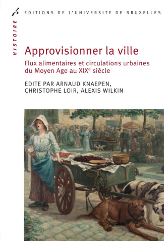Approvisionner la ville. Flux alimentaires et circulations urbaines du Moyen Age au XIXe siècle