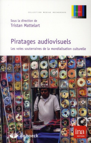Piratages audiovisuels. Les voies souterraines de la mondialisation culturelle