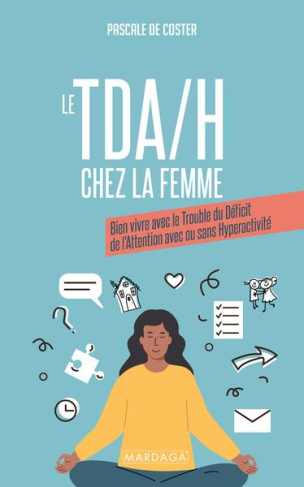Le TDA/H chez la femme. Bien vivre avec le trouble du déficit de l'attention avec ou sans hyperactiv