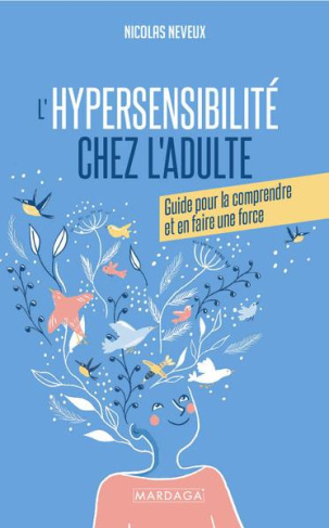L'hypersensibilité chez l'adulte. Guide pour la comprendre et en faire une force