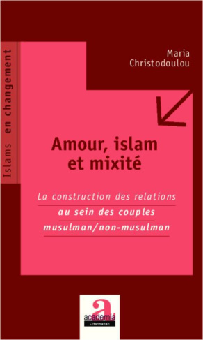 Amour, islam et mixité. La construction des relations au sein des couples musulman/non-musulman