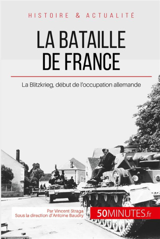 La bataille de France : l'invasion allemande. 50 minutes pour comprendre la bataille de France et se