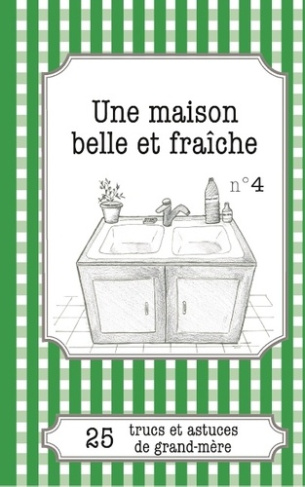 UNE MAISON BELLE ET FRAICHE - 25 TRUCS ET ASTUCES DE GRAND-MERE