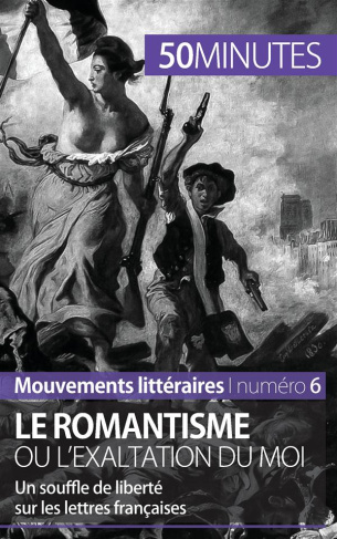 Le romantisme ou l'exaltation du moi . Un souffle de liberté sur les lettres françaises