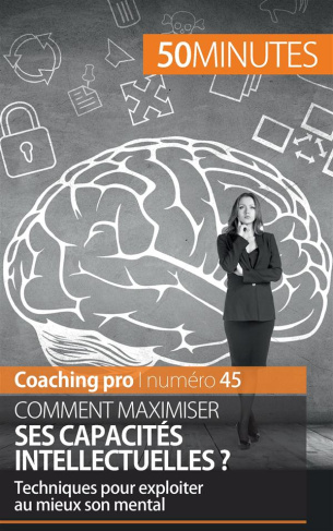 Comment maximiser ses capacités intellectuelles ? Techniques pour exploiter au mieux son mental