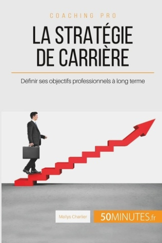Quelle stratégie de carrière mettre en place ? Agir pour un meilleur avenir professionnel
