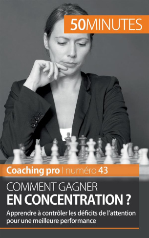 Comment gagner en concentration ? Apprendre à contrôler les déficits de l'attention pour une meilleu