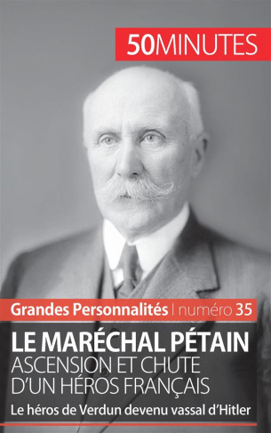 Le maréchal Pétain. Ascension et chute d'un héros français. Le héros de Verdun devenu vassal d'Hitle
