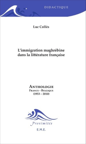 L'immigration maghrébine dans la littérature française. Anthologie France-Belgique (1953-2010)
