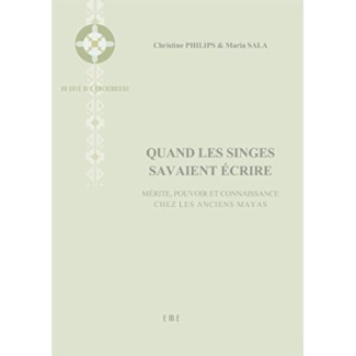 Quand les singes savaient écrire. Mérite, pouvoir et connaissance chez les anciens Mayas