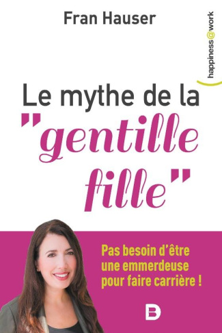 Le mythe de la "gentille fille". Pas besoin d'être une emmerdeuse pour faire carrière !