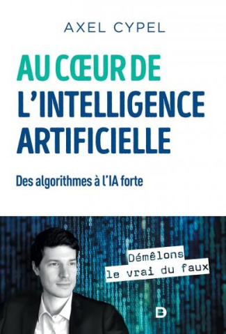 Au coeur de l'intelligence artificielle. Des algorithmes à l'IA forte
