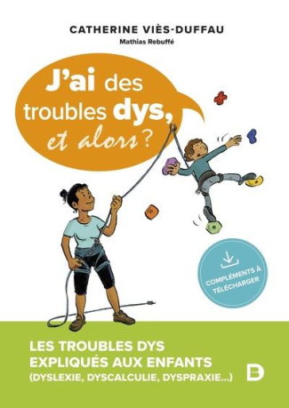 J’ai des troubles dys, et alors ? Les troubles DYS expliqués aux enfants (dyslexie, dyscalculie, dys