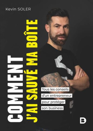 Comment j’ai sauvé ma boîte. Tous les conseils d’un entrepreneur pour protéger son business