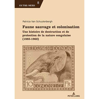Faune sauvage et colonisation. Une histoire de destruction et de protection de la nature congolaise